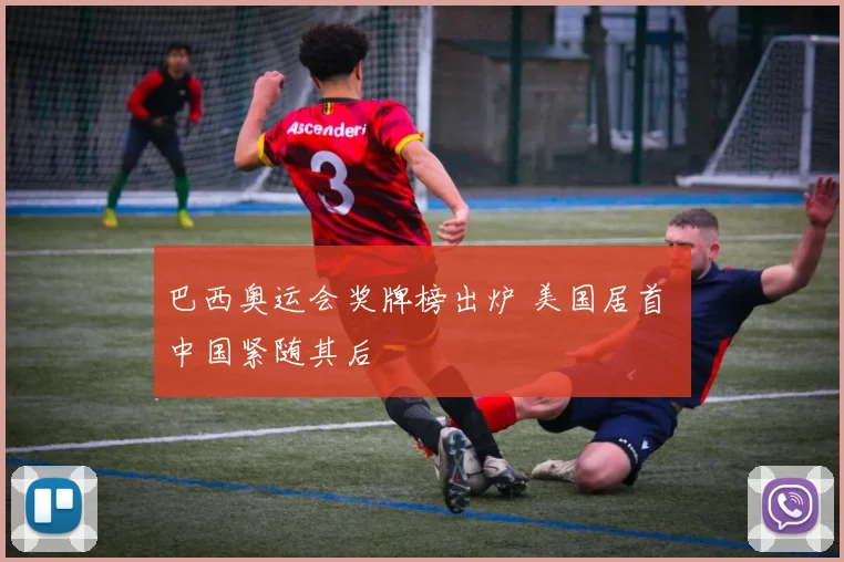 巴西奥运会奖牌榜出炉 美国居首 中国紧随其后