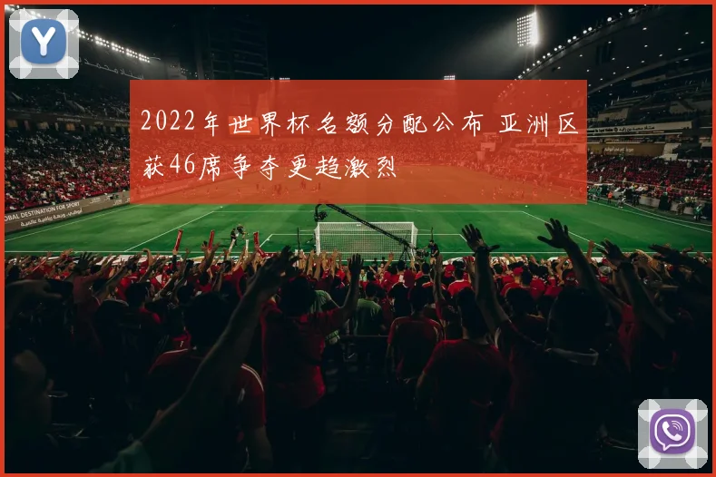 2022年世界杯名额分配公布 亚洲区获46席争夺更趋激烈